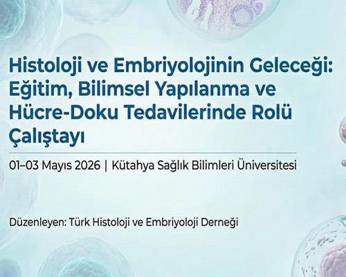 Histoloji ve Embriyolojinin Geleceği: Eğitim, Bilimsel Yapılanma ve Hücre-Doku Tedavilerinde Rolü Çalıştayı